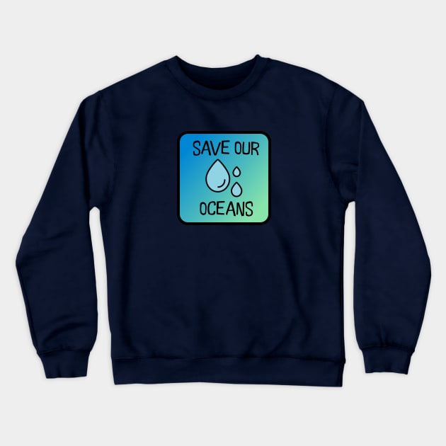 Save Our Oceans Crewneck Sweatshirt by nyah14